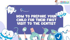 How to Prepare Your Child for Their First Visit to the Dentist